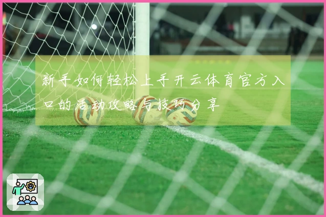 新手如何轻松上手开云体育官方入口的活动攻略与技巧分享